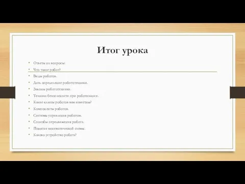 Итог урока Ответы на вопросы: Что такое робот? Виды роботов.