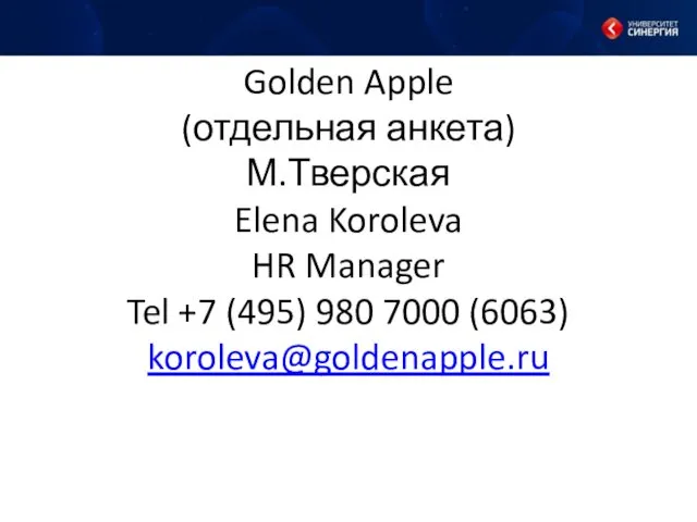 Golden Apple (отдельная анкета) М.Тверская Elena Koroleva HR Manager Tel +7 (495) 980 7000 (6063) koroleva@goldenapple.ru