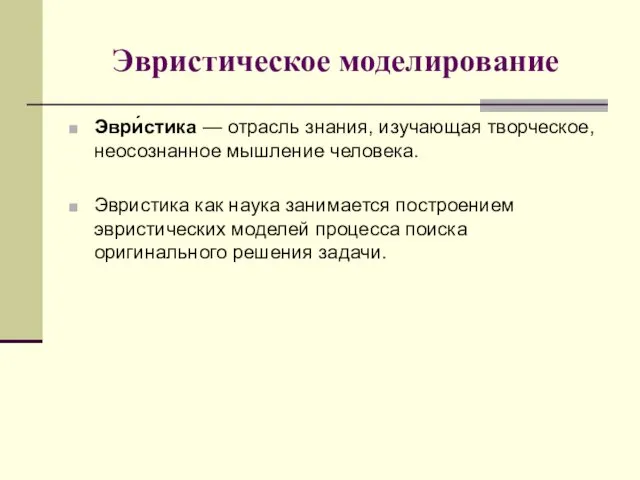 Эвристическое моделирование Эври́стика — отрасль знания, изучающая творческое, неосознанное мышление