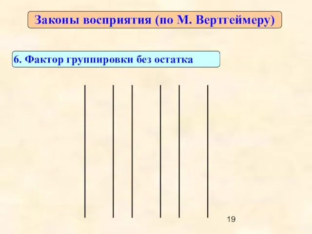 Законы восприятия (по М. Вертгеймеру) 6. Фактор группировки без остатка