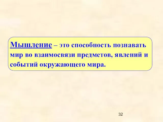 Мышление – это способность познавать мир во взаимосвязи предметов, явлений и событий окружающего мира.