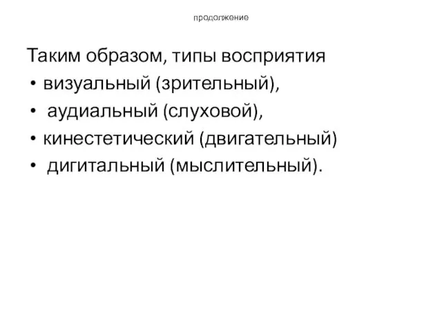 продолжение Таким образом, типы восприятия визуальный (зрительный), аудиальный (слуховой), кинестетический (двигательный) дигитальный (мыслительный).