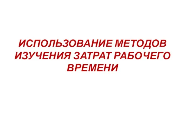 Использование методов изучения затрат рабочего времени