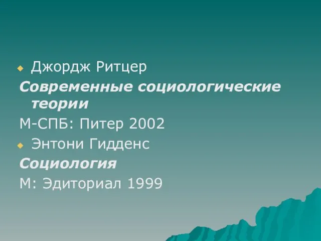 Джордж Ритцер Современные социологические теории М-СПБ: Питер 2002 Энтони Гидденс Социология М: Эдиториал 1999