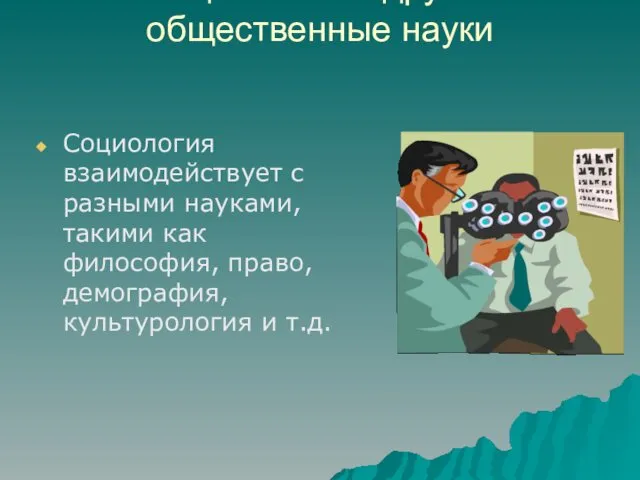 Социология и другие общественные науки Социология взаимодействует с разными науками,