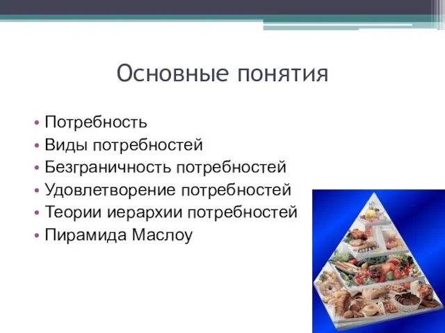 Основные понятия Потребность Виды потребностей Безграничность потребностей Удовлетворение потребностей Теории иерархии потребностей Пирамида Маслоу