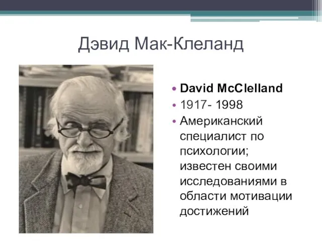 Дэвид Мак-Клеланд David McClelland 1917- 1998 Американский специалист по психологии;