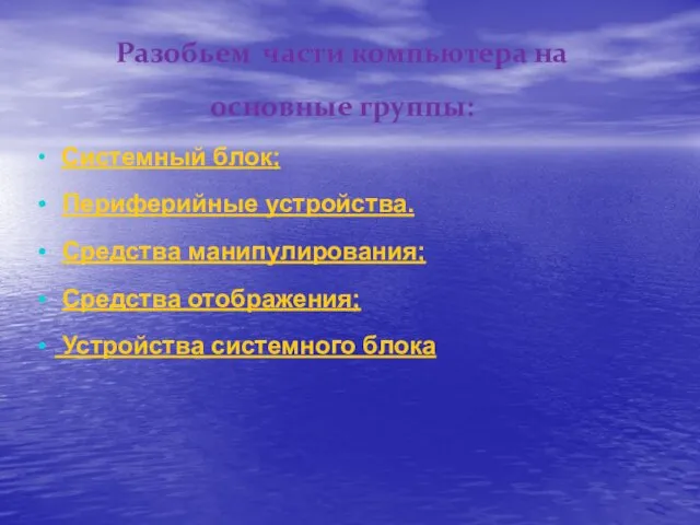 Разобьем части компьютера на основные группы: Системный блок; Периферийные устройства.