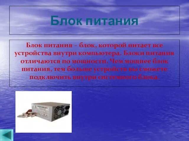 Блок питания Блок питания – блок, которой питает все устройства внутри компьютера. Блоки