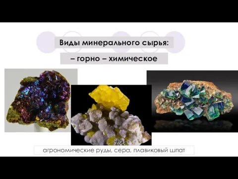 Виды минерального сырья: – горно – химическое агрономические руды, сера, плавиковый шпат