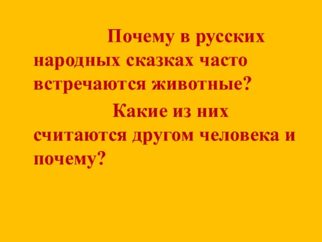 Почему в русских народных сказках часто встречаются животные? Какие из них считаются другом человека и почему?