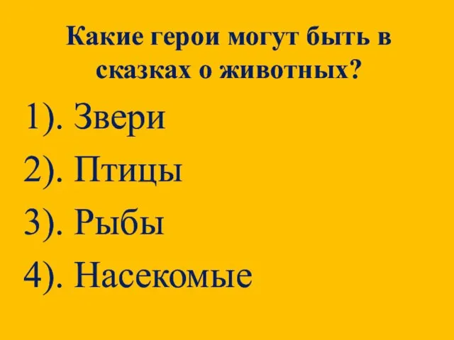 Какие герои могут быть в сказках о животных? 1). Звери 2). Птицы 3). Рыбы 4). Насекомые