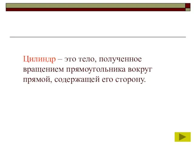 Цилиндр – это тело, полученное вращением прямоугольника вокруг прямой, содержащей его сторону.