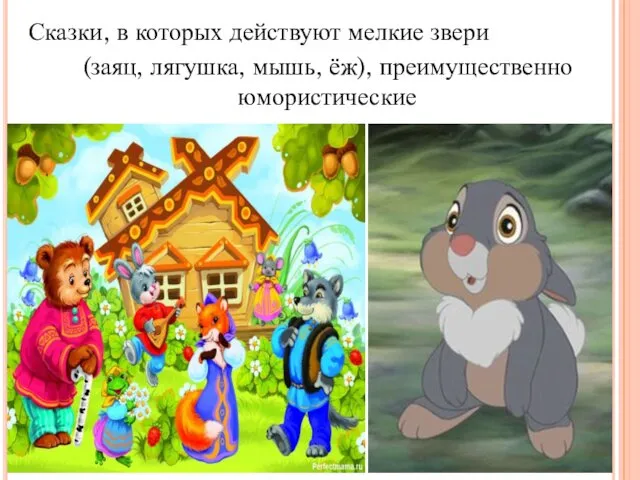 Сказки, в которых действуют мелкие звери (заяц, лягушка, мышь, ёж), преимущественно юмористические