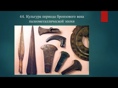 44. Культура периода бронзового века палеометаллической эпохи