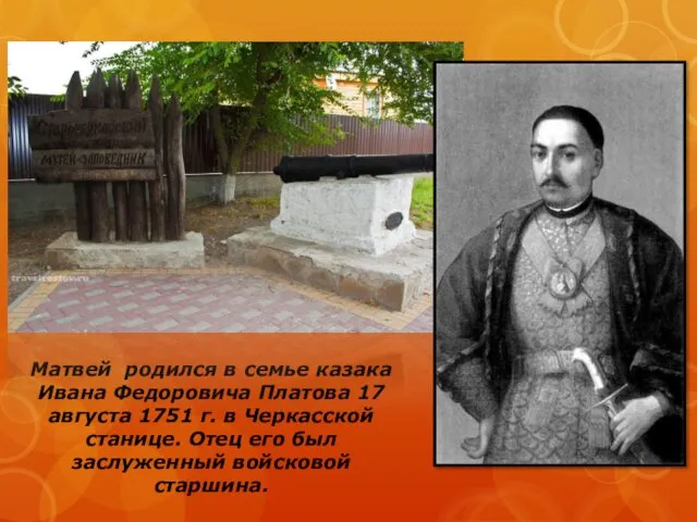 Матвей родился в семье казака Ивана Федоровича Платова 17 августа 1751 г. в
