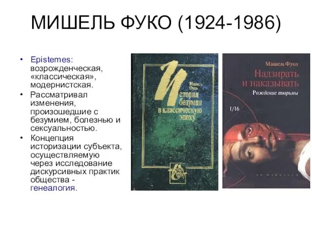 МИШЕЛЬ ФУКО (1924-1986) Epistemes: возрожденческая, «классическая», модернистская. Рассматривал изменения, произошедшие