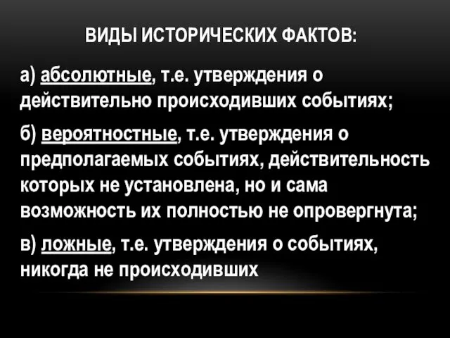 ВИДЫ ИСТОРИЧЕСКИХ ФАКТОВ: а) абсолютные, т.е. утверждения о действительно происходивших