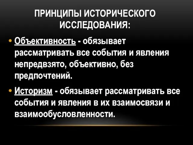 ПРИНЦИПЫ ИСТОРИЧЕСКОГО ИССЛЕДОВАНИЯ: Объективность - обязывает рассматривать все события и