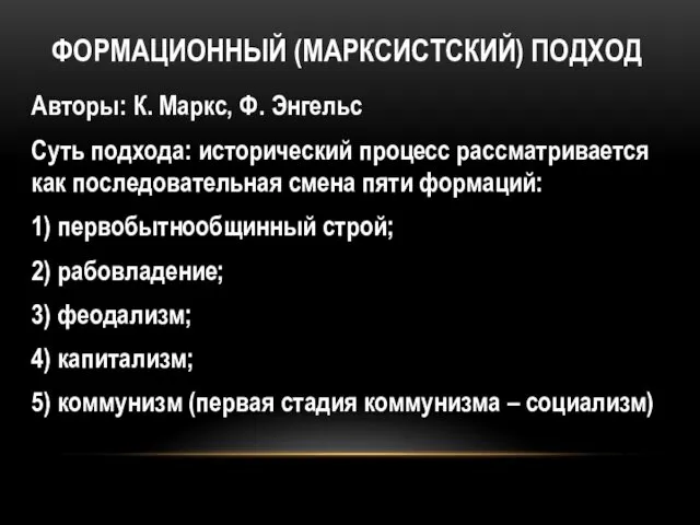 ФОРМАЦИОННЫЙ (МАРКСИСТСКИЙ) ПОДХОД Авторы: К. Маркс, Ф. Энгельс Суть подхода: