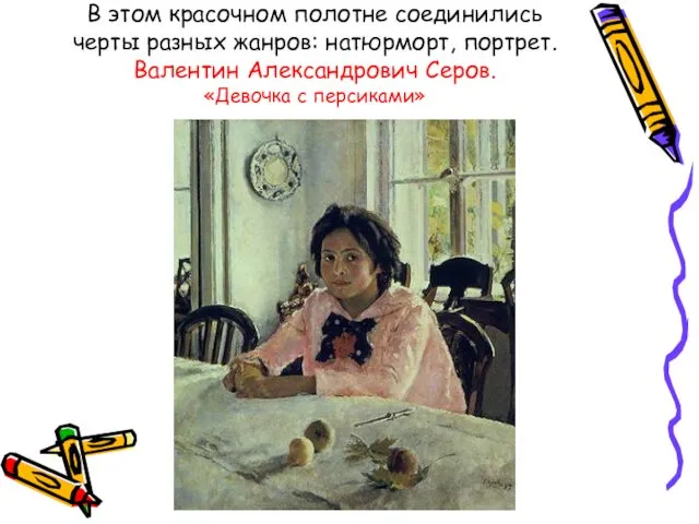 В этом красочном полотне соединились черты разных жанров: натюрморт, портрет. Валентин Александрович Серов. «Девочка с персиками»