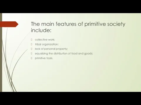 The main features of primitive society include: collective work; tribal