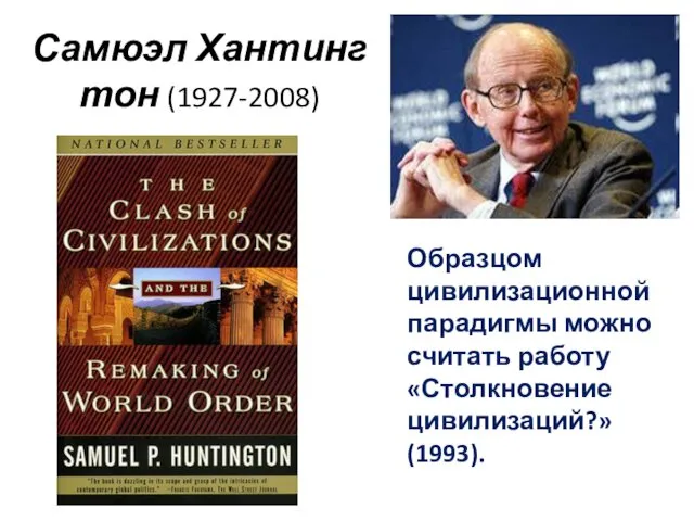 Самюэл Хантингтон (1927-2008) Образцом цивилизационной парадигмы можно считать работу «Столкновение цивилизаций?» (1993).