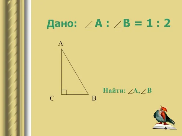 Дано: А : В = 1 : 2 Найти: А, В