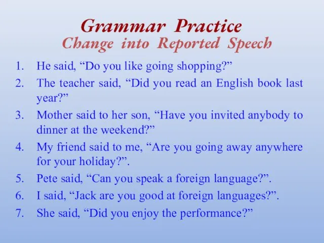 Grammar Practice Change into Reported Speech He said, “Do you like going shopping?”