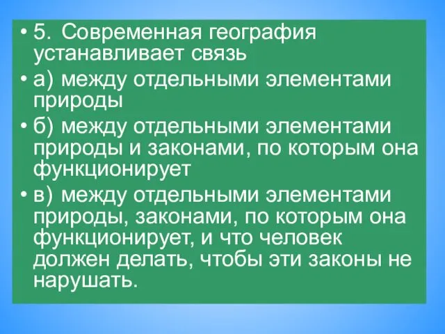 5. Современная география устанавливает связь а) между отдельными элементами природы