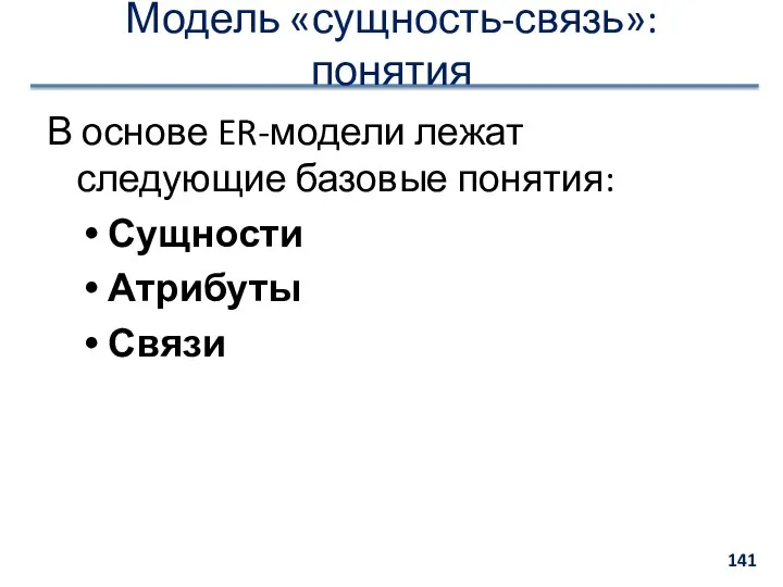 Модель «сущность-связь»: понятия В основе ER-модели лежат следующие базовые понятия: Сущности Атрибуты Связи