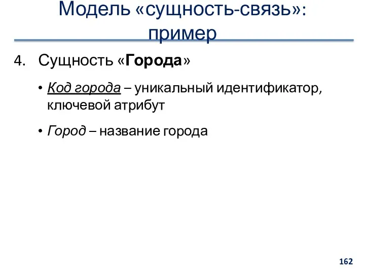 Модель «сущность-связь»: пример Сущность «Города» Код города – уникальный идентификатор, ключевой атрибут Город – название города