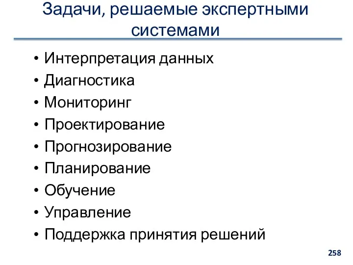 Задачи, решаемые экспертными системами Интерпретация данных Диагностика Мониторинг Проектирование Прогнозирование Планирование Обучение Управление Поддержка принятия решений