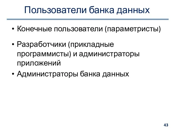 Пользователи банка данных Конечные пользователи (параметристы) Разработчики (прикладные программисты) и администраторы приложений Администраторы банка данных