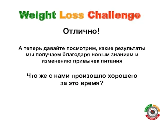 Weight Loss Challenge Отлично! А теперь давайте посмотрим, какие результаты