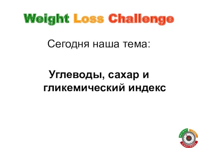 Weight Loss Challenge Сегодня наша тема: Углеводы, сахар и гликемический индекс