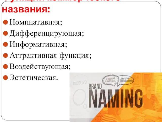 Функции коммерческого названия: Номинативная; Дифференцирующая; Информативная; Аттрактивная функция; Воздействующая; Эстетическая.