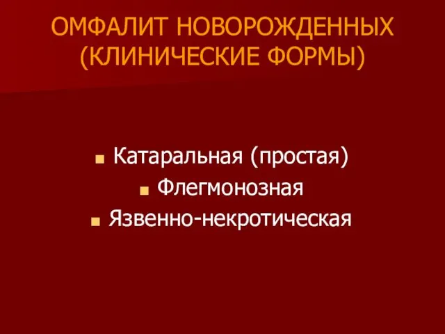 ОМФАЛИТ НОВОРОЖДЕННЫХ (КЛИНИЧЕСКИЕ ФОРМЫ) Катаральная (простая) Флегмонозная Язвенно-некротическая