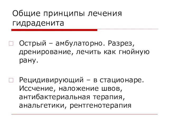 Общие принципы лечения гидраденита Острый – амбулаторно. Разрез, дренирование, лечить как гнойную рану.