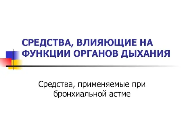 СРЕДСТВА, ВЛИЯЮЩИЕ НА ФУНКЦИИ ОРГАНОВ ДЫХАНИЯ Средства, применяемые при бронхиальной астме