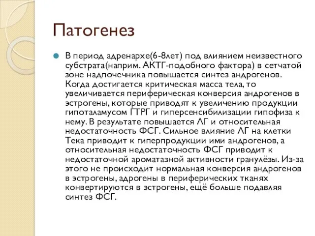 Патогенез В период адренархе(6-8лет) под влиянием неизвестного субстрата(наприм. АКТГ-подобного фактора)