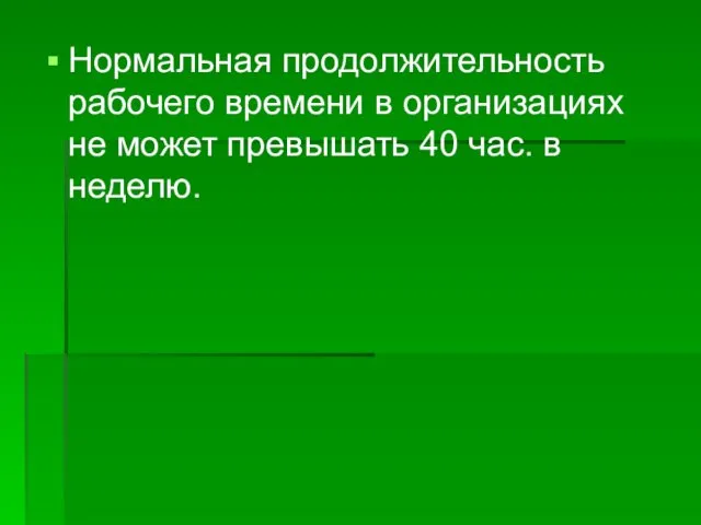 Нормальная продолжительность рабочего времени в организациях не может превышать 40 час. в неделю.