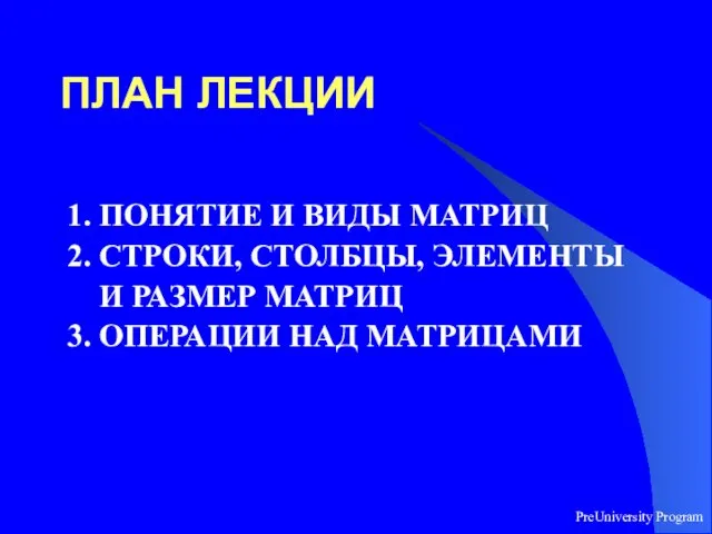 PreUniversity Program ПЛАН ЛЕКЦИИ 1. ПОНЯТИЕ И ВИДЫ МАТРИЦ 2.