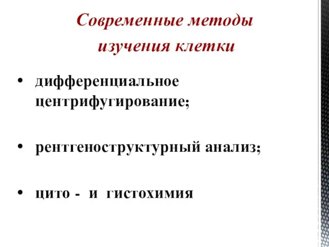 Современные методы изучения клетки дифференциальное центрифугирование; рентгеноструктурный анализ; цито - и гистохимия