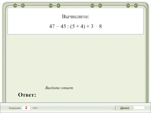 2 Задание Далее 1 бал. Ответ: Введите ответ Вычислите: 47