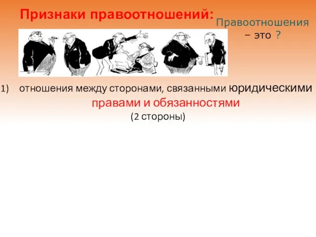 отношения между сторонами, связанными юридическими правами и обязанностями (2 стороны) Правоотношения – это ? Признаки правоотношений: