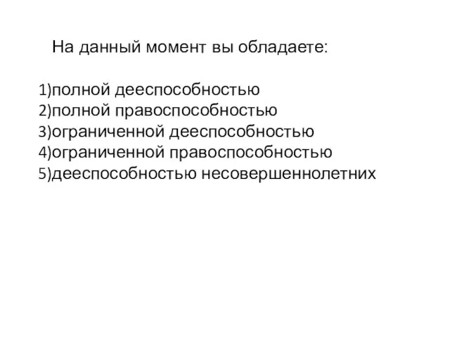 На данный момент вы обладаете: полной дееспособностью полной правоспособностью ограниченной дееспособностью ограниченной правоспособностью дееспособностью несовершеннолетних