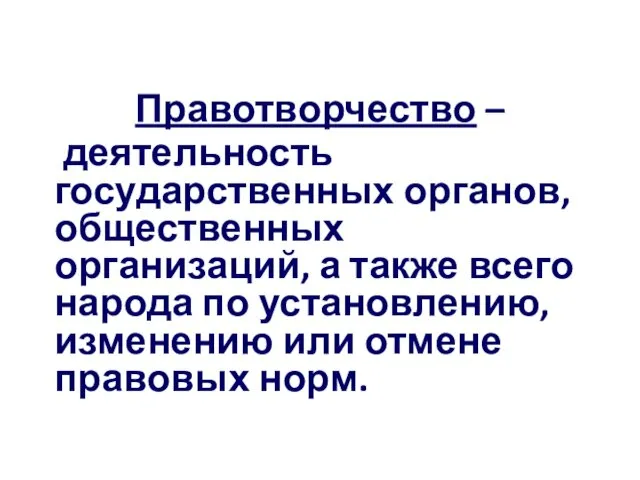 Правотворчество – деятельность государственных органов, общественных организаций, а также всего