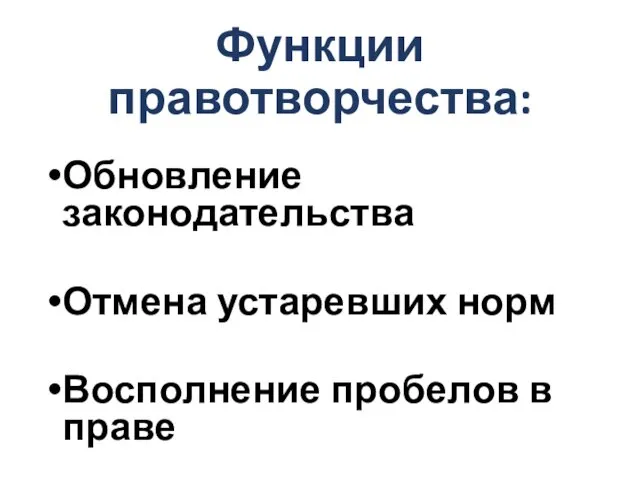 Функции правотворчества: Обновление законодательства Отмена устаревших норм Восполнение пробелов в праве