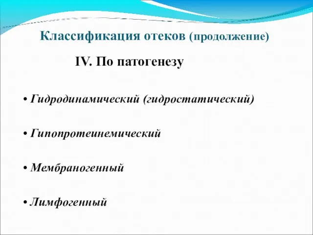 Классификация отеков (продолжение) IV. По патогенезу • Гидродинамический (гидростатический) • Гипопротеинемический • Мембраногенный • Лимфогенный